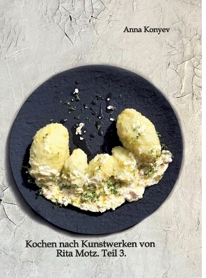 Kochen nach Kunstwerken von Rita Motz. Teil 3.