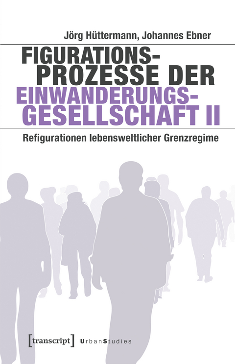 Figurationsprozesse der Einwanderungsgesellschaft II - J&ouml;rg H&uuml;ttermann, Johannes Ebner