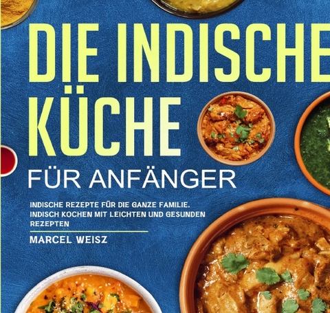 Die Indische K&uuml;che f&uuml;r Anf&auml;nger - Marcel Weisz