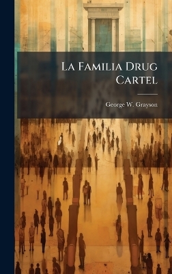 La Familia Drug Cartel - George W Grayson