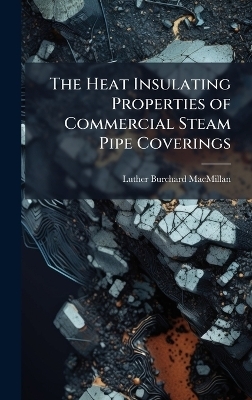 The Heat Insulating Properties of Commercial Steam Pipe Coverings - Luther Burchard MacMillan