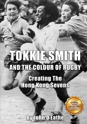 Tokkie Smith and the Colour of Rugby - John D'Eathe