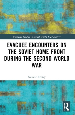 Evacuee Encounters on the Soviet Home Front During the Second World War - Natalie Belsky