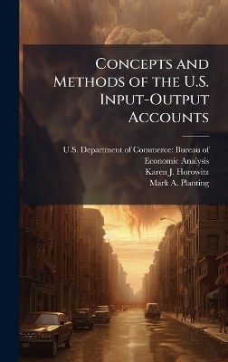 Concepts and Methods of the U.S. Input-Output Accounts - Karen J Horowitz, Mark A Planting