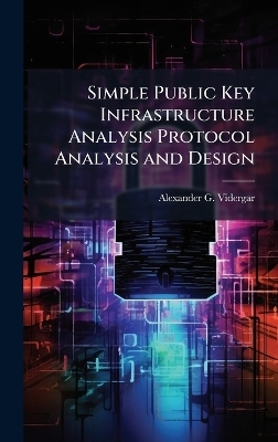 Simple Public Key Infrastructure Analysis Protocol Analysis and Design - Alexander G Vidergar