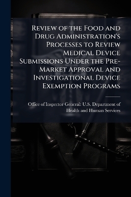 Review of the Food and Drug Administration's Processes to Review Medical Device Submissions Under the Pre-Market Approval and Investigational Device Exemption Programs