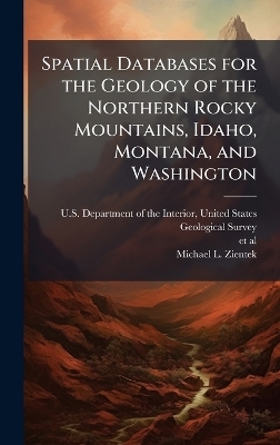 Spatial Databases for the Geology of the Northern Rocky Mountains, Idaho, Montana, and Washington - Michael L Zientek