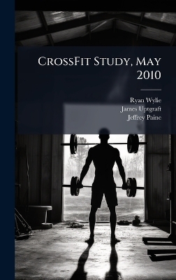 CrossFit Study, May 2010 - Ryan Wylie, James Uptgraft, Jeffrey Paine