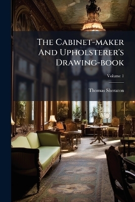 The Cabinet-maker And Upholsterer's Drawing-book