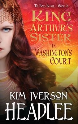 King Arthur's Sister in Washington's Court - Kim Iverson Headlee