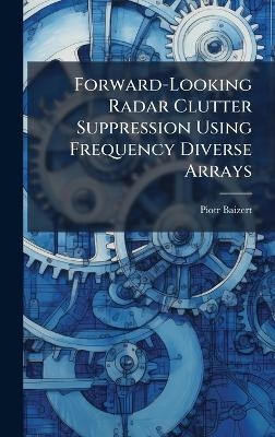 Forward-Looking Radar Clutter Suppression Using Frequency Diverse Arrays - Piotr Baizert