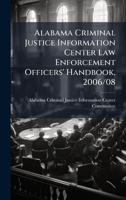 Alabama Criminal Justice Information Center Law Enforcement Officers' Handbook, 2006/08 - 