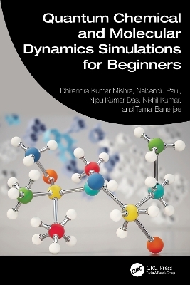 Quantum Chemical and Molecular Dynamics Simulations for Beginners - Dhirendra Kumar Mishra, Nabendu Paul, Nipu Kumar Das, Nikhil Kumar, Tamal Banerjee