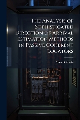 The Analysis of Sophisticated Direction of Arrival Estimation Methods in Passive Coherent Locators - Ahmet Ozcetin