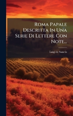 Roma Papale Descritta In Una Serie Di Lettere Con Note... - Luigi De Sanctis