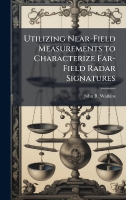Utilizing Near-Field Measurements to Characterize Far-Field Radar Signatures - John R Watkins