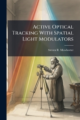 Active Optical Tracking With Spatial Light Modulators - Steven R Mawhorter