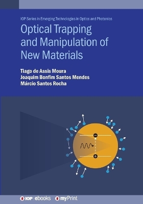 Optical Trapping and Manipulation of New Materials - Tiago de Assis Moura, Joaquim Bonfim Santos Mendes, M&aacute;rcio Santos Rocha