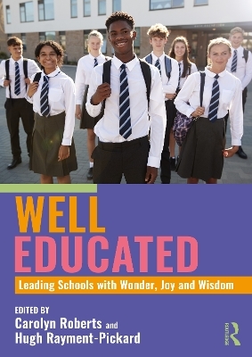 Well Educated: Leading Schools with Wonder, Joy and Wisdom - 