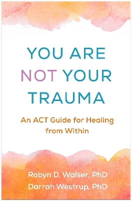 You Are Not Your Trauma - Robyn D. Walser, Darrah Westrup