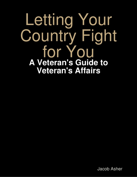 Letting Your Country Fight for You - A Veteran's Guide to Veteran's Affairs -  Jacob Asher