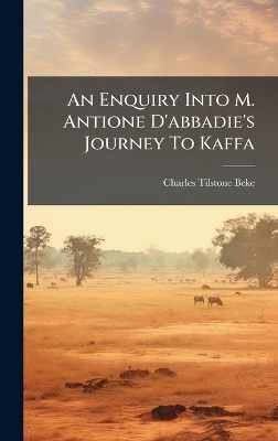 An Enquiry Into M. Antione D'abbadie's Journey To Kaffa