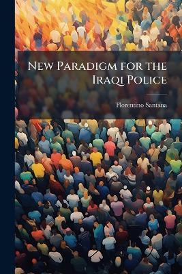 New Paradigm for the Iraqi Police - Florentino Santana