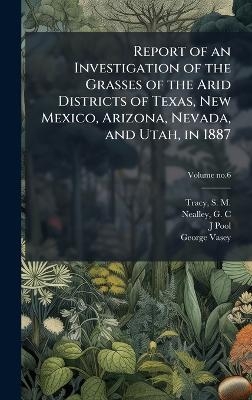 Report of an Investigation of the Grasses of the Arid Districts of Texas, New Mexico, Arizona, Nevada, and Utah, in 1887