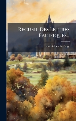 Recueil Des Lettres Pacifiques... - Louis-Adrien Le Paige