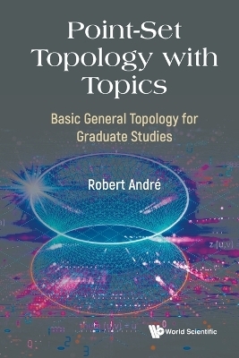 Point-set Topology With Topics: Basic General Topology For Graduate Studies