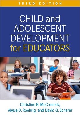 Child and Adolescent Development for Educators, Third Edition - Christine B. McCormick, Alysia D. Roehrig, David G. Scherer