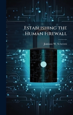 Establishing the Human Firewall - Jamison W Scheeres