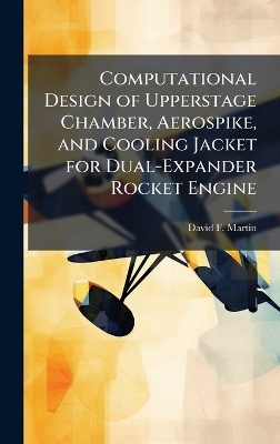 Computational Design of Upperstage Chamber, Aerospike, and Cooling Jacket for Dual-Expander Rocket Engine - David F Martin