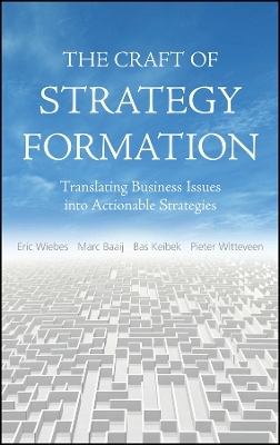 The Craft of Strategy Formation &ndash; Translating Business Issues into Actionable Strategies - PP Witteveen