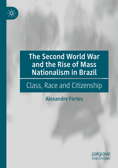 The Second World War and the Rise of Mass Nationalism in Brazil - Alexandre Fortes