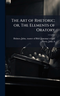 The Art of Rhetoric; or, The Elements of Oratory - 
