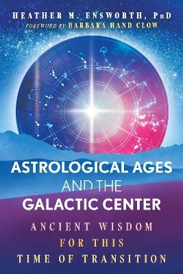 Astrological Ages and the Galactic Center - Heather M. Ensworth