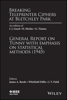 Breaking Teleprinter Ciphers at Bletchley Park – an edition of I. J. Good, D. Michie, and G. Timms, General Report on Tunny with emphasis on...