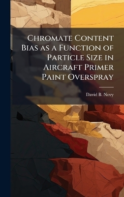 Chromate Content Bias as a Function of Particle Size in Aircraft Primer Paint Overspray - David B Novy