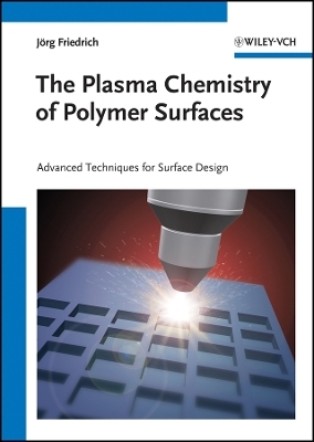 The Plasma Chemistry of Polymer Surfaces  Advanced Techniques for Surface Design - J Friedrich