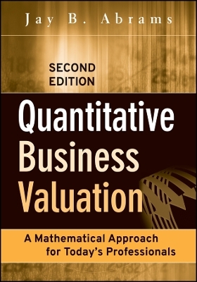 Quantitative Business Valuation &ndash; A Mathematical Approach for Today&prime;s Professionals 2e - JB Abrams