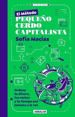 El M&eacute;todo Peque&ntilde;o Cerdo Capitalista. Ordena tu dinero, tus metas y tu tiempo una semana a la vez / The Little Capitalist Pig Method - Sof&iacute;a Mac&iacute;as