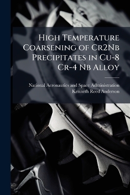 High Temperature Coarsening of Cr2Nb Precipitates in Cu-8 Cr-4 Nb Alloy - Kenneth Reed Anderson