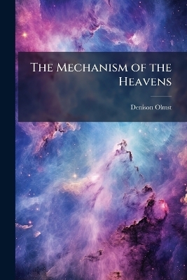 The Mechanism of the Heavens - Denison 1791-1859 Olmsted