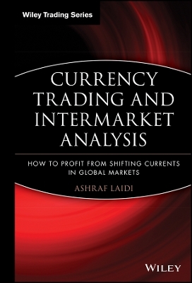 Currency Trading and Intermarket Analysis – How to Profit from the Shifting Currents in Global Markets - A Laïdi