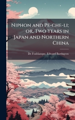 Niphon and Pe-che-li; or, Two Years in Japan and Northern China