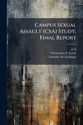 Campus Sexual Assault (CSA) Study, Final Report - Christopher P Krebs, Christine H Lindquist