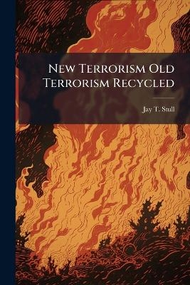 New Terrorism Old Terrorism Recycled - Jay T Stull