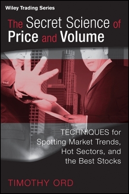 The Secret Science of Price and Volume – Techniques for Spotting Market Trends, Hot Sectors and the Best Stocks
