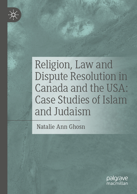 Religion, Law and Dispute Resolution in Canada and the USA: Case Studies of Islam and Judaism - Natalie Ann Ghosn